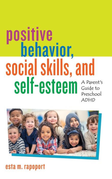 Positive Behavior, Social Skills, and Self-Esteem: A Parent's Guide to Preschool ADHD
