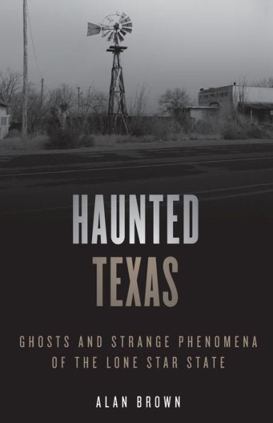 Haunted Texas: Ghosts and Strange Phenomena of the Lone Star State