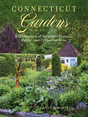 Connecticut Gardens: A Celebration of the State's Historic, Public, and Private Gardens