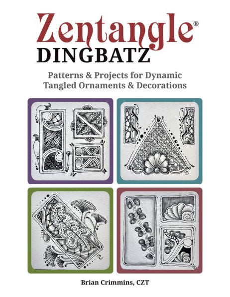 Zentangle Dingbatz: Patterns & Projects for Dynamic Tangled Ornaments & Decorations