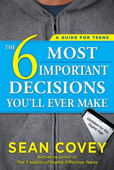 The 6 Most Important Decisions You'll Ever Make: A Guide for Teens: Updated for the Digital Age