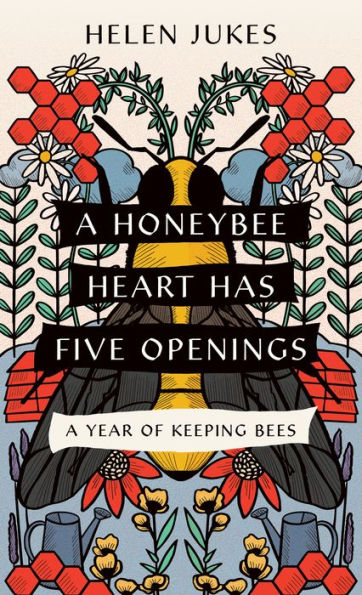 A Honeybee Heart Has Five Openings: A Year of Keeping Bees