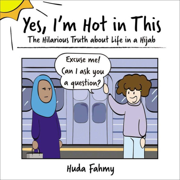 Yes, I'm Hot in This: The Hilarious Truth about Life in a Hijab