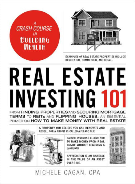 Real Estate Investing 101: From Finding Properties and Securing Mortgage Terms to REITs and Flipping Houses, an Essential Primer on How to Make Money with Real Estate
