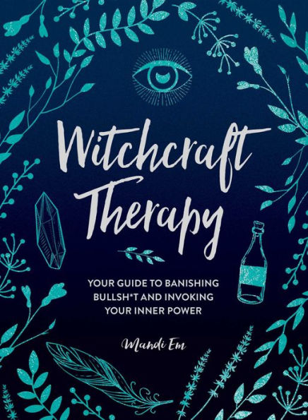 Witchcraft Therapy: Your Guide to Banishing Bullsh*t and Invoking Your Inner Power