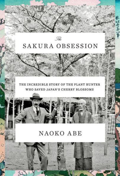 The Sakura Obsession: The Incredible Story of the Plant Hunter Who Saved Japan's Cherry Blossoms