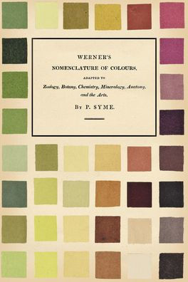 Werner's Nomenclature of Colours: Adapted to Zoology, Botany, Chemistry, Mineralogy, Anatomy, and the Arts