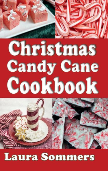 Christmas Candy Cane Cookbook: Recipes Using Peppermint Candy Canes