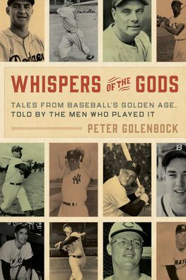 Whispers of the Gods: Tales from Baseball's Golden Age, Told by the Men Who Played It