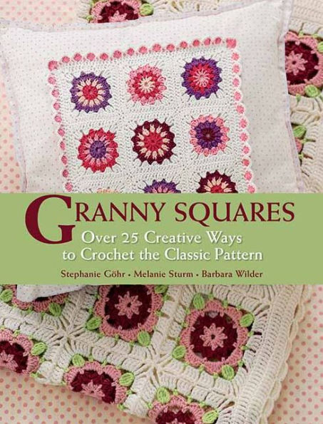 Granny Squares: Over 25 Creative Ways to Crochet the Classic Pattern