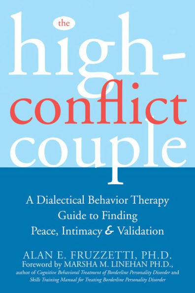 The High-Conflict Couple: A Dialectical Behavior Therapy Guide to Finding Peace, Intimacy, and Validation