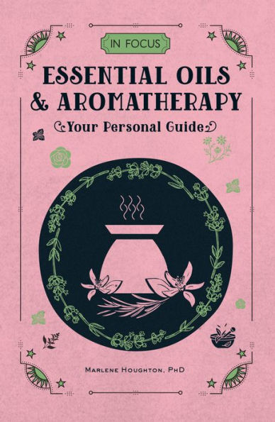 In Focus Essential Oils & Aromatherapy: Your Personal Guide