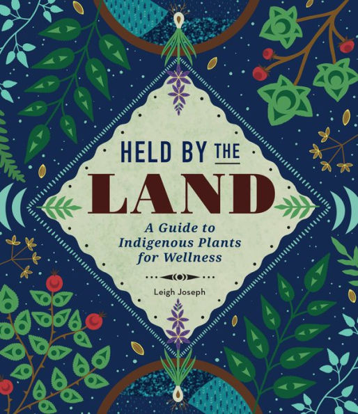 Held by the Land: A Guide to Indigenous Plants for Wellness