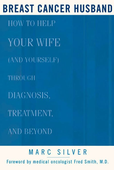 Breast Cancer Husband: How to Help Your Wife (and Yourself) during Diagnosis, Treatment and Beyond