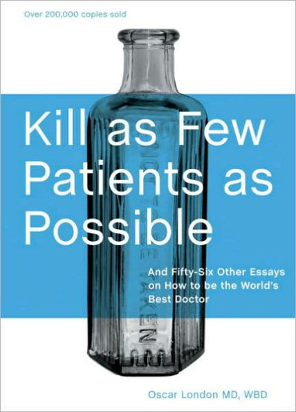 Kill as Few Patients as Possible: And Fifty-Six Other Essays on How to Be the World's Best Doctor