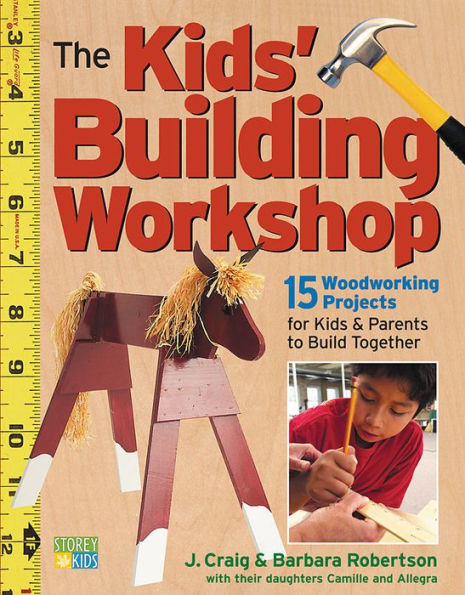 The Kids' Building Workshop: 15 Woodworking Projects for Kids and Parents to Build Together