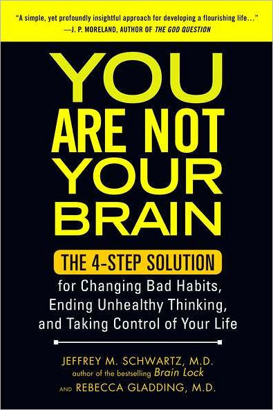 You Are Not Your Brain: The 4-Step Solution for Changing Bad Habits, Ending Unhealthy Thinking, and Taki ng Control of Your Life