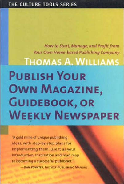 Publish Your Own Magazine, Guide Book, or Weekly Newspaper: How to STart Manage, and Profit from a Homebased Publishing Company