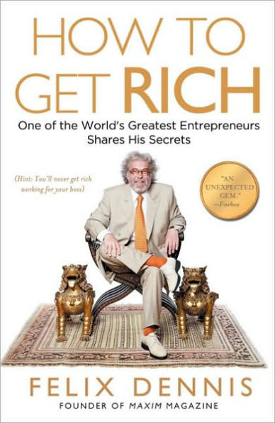 How to Get Rich: One of the World's Greatest Entrepreneurs Shares His Secrets