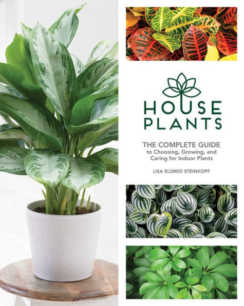 Houseplants: The Complete Guide to Choosing, Growing, and Caring for Indoor Plants