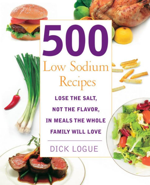 500 Low Sodium Recipes: Lose the Salt, Not the Flavor in Meals the Whole Family Will Love