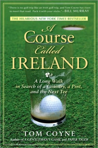 A Course Called Ireland: A Long Walk in Search of a Country, a Pint, and the Next Tee