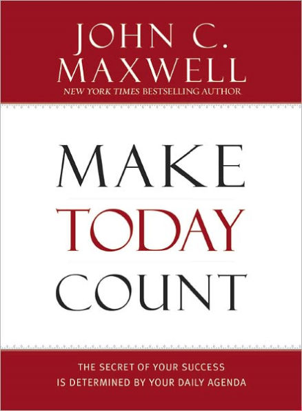 Make Today Count: The Secret of Your Success Is Determined by Your Daily Agenda