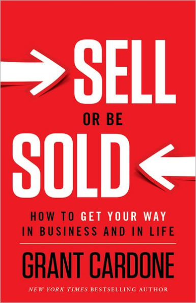 Sell or Be Sold: How to Get Your Way in Business and in Life