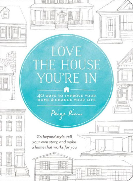 Love the House You're In: 40 Ways to Improve Your Home and Change Your Life