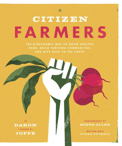 Citizen Farmers: The Biodynamic Way to Grow Healthy Food, Build Thriving Communities, and Give Back to the Earth