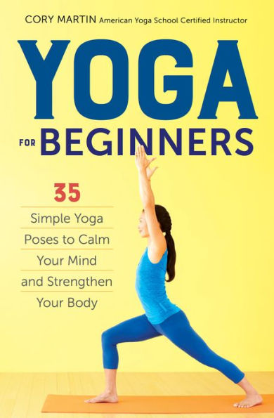 Yoga for Beginners: Simple Yoga Poses to Calm Your Mind and Strengthen Your Body