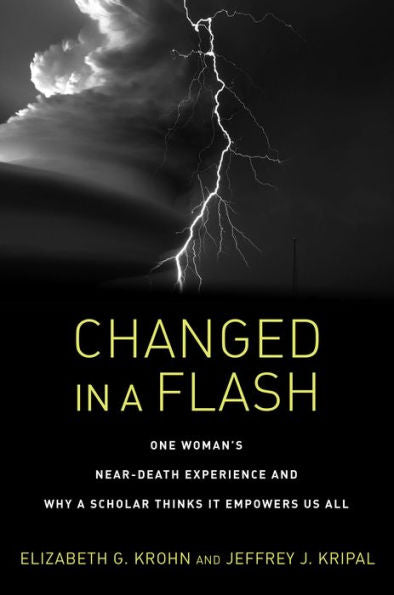 Changed in a Flash: One Woman's Near-Death Experience and Why a Scholar Thinks It Empowers Us All