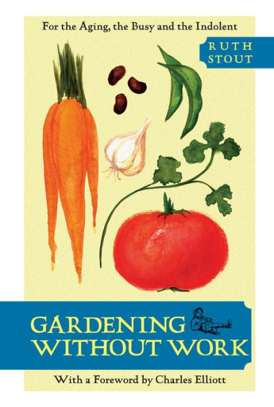Gardening Without Work: For the Aging, the Busy, and the Indolent