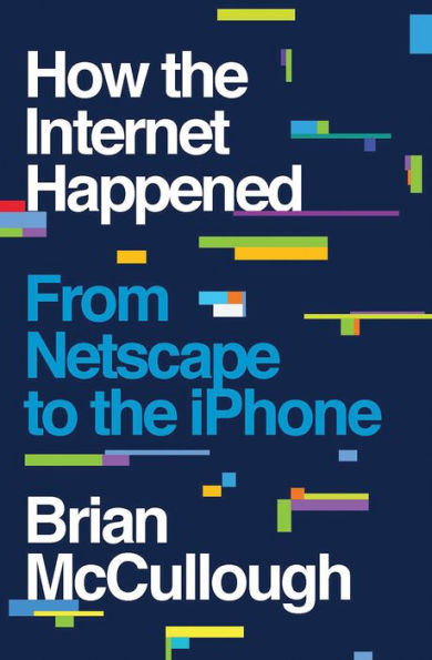 How the Internet Happened: From Netscape to the iPhone
