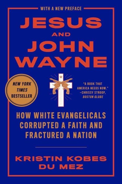 Jesus and John Wayne: How White Evangelicals Corrupted a Faith and Fractured a Nation