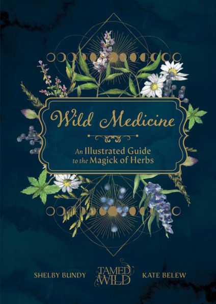 Wild Medicine: Tamed Wild's Illustrated Guide to the Magick of Herbs