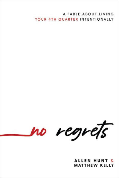 No Regrets: A Fable About Living Your 4th Quarter Intentionally