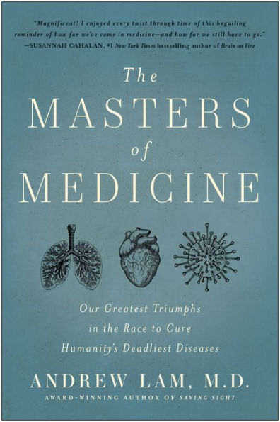 The Masters of Medicine: Our Greatest Triumphs in the Race to Cure Humanity's Deadliest Diseases