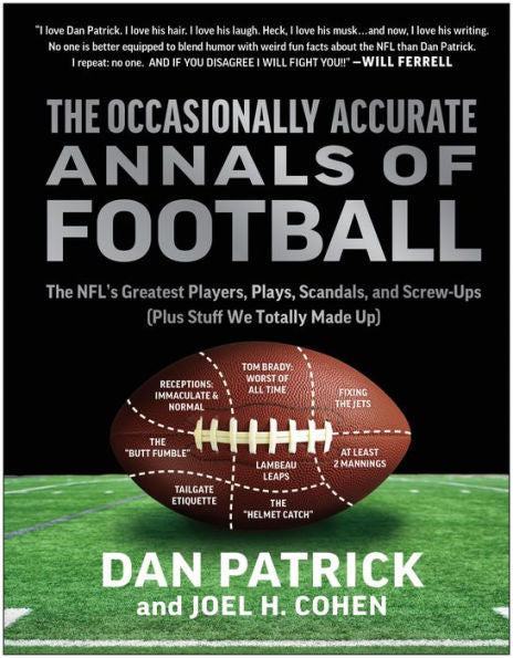 The Occasionally Accurate Annals of Football: The NFL's Greatest Players, Plays, Scandals, and Screw-Ups (Plus Stuff We Totally Made Up)