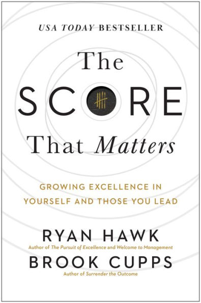 The Score That Matters: Growing Excellence in Yourself and Those You Lead