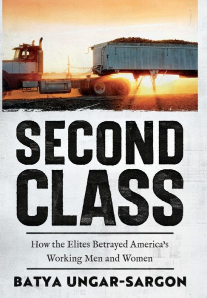 Second Class: How the Elites Betrayed America's Working Men and Women