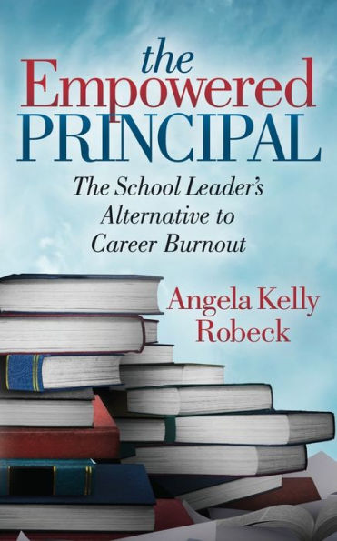 The Empowered Principal: The School Leader's Alternative to Career Burnout