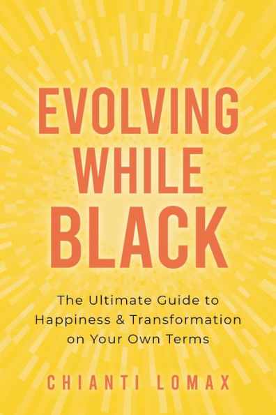 Evolving While Black: The Ultimate Guide to Happiness and Transformation on Your Own Terms
