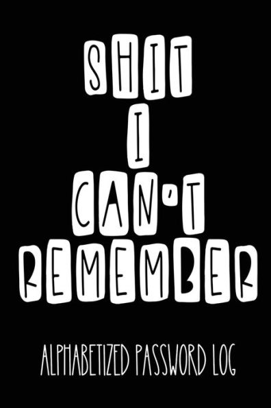 Shit I Can't Remember, Internet & Password Logbook - Password Tracker Notebook Office Supplies For Men And Women: White Elephant Gag Gift Secret Santa Gift Exchange Christmas Gift For Coworker Older / Aging Parent Present Idea