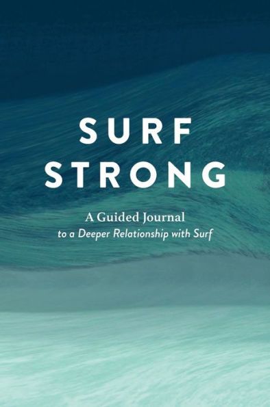 Surf Strong: A Guided Journal to a Deeper Relationship with Surf