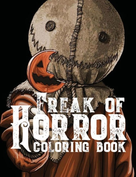 Freak Of Horror Coloring Book: Scary Creatures And Creepy Serial Killers From Classic Horror Movies Halloween Holiday Gifts for Adults Kids