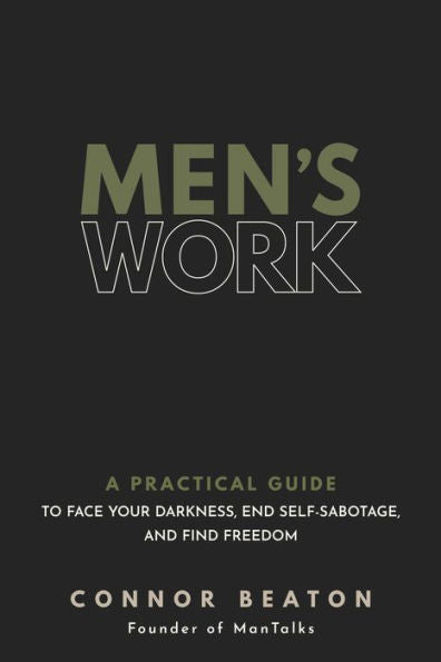 Men's Work: A Practical Guide to Face Your Darkness, End Self-Sabotage, and Find Freedom