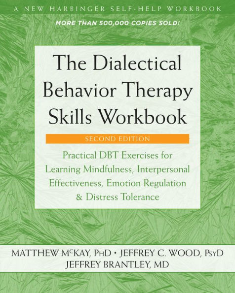 The Dialectical Behavior Therapy Skills Workbook: Practical DBT Exercises for Learning Mindfulness, Interpersonal Effectiveness, Emotion Regulation, and Distress Tolerance