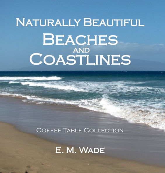 Naturally Beautiful Beaches and Coastlines: Coffee Table Collection