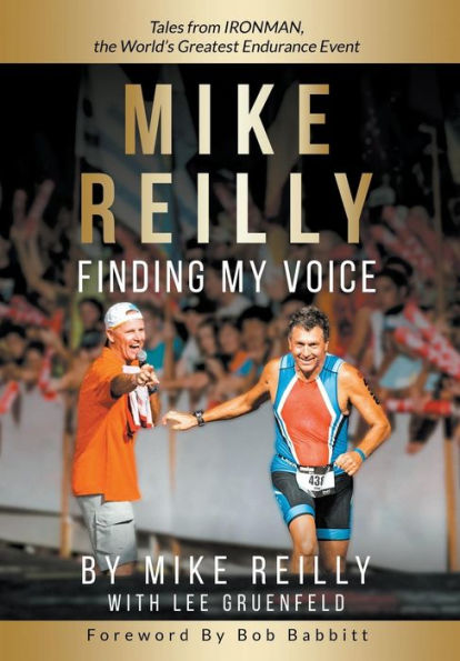 MIKE REILLY Finding My Voice: Tales From IRONMAN, the World's Greatest Endurance Event